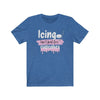 Printify T-Shirt Heather True Royal / S "Icing Isn't Just For Cupcakes" Unisex Jersey Tee